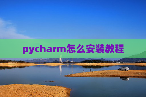pycharm怎么安装教程 pycharm怎么安装教程